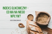 Indeks glikemiczny - co ma ...