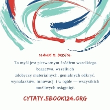 Claude M. Bristol cytat o źródle wszelkiego bogactwa