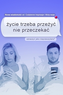 cytat na dziś: życie trzeba przeżyć nie przeczekać. codzienne inspiracje i motywacje.