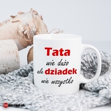 Kubek z napisem "Tata wie dużo ale dziadek wie wszystko"