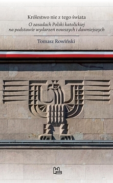 „Królestwo nie z tego świata. O zasadach Polski katolickiej, na podstawie wydarzeń nowszych i dawniejszych” to „książka niepomijalna”. Powinni sięgnąć po nią wszyscy, którzy int...