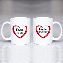 Kubek dla Niej i dla Niego - Cześć Piękna oraz Cześć Przystojniaku