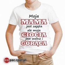 Moja mama jest zajęta ale moja ciocia jest wolna i gorąca - koszulka dziecięca