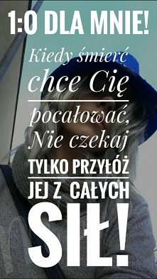 Pozwól sobie na tę rozkosz smakowania życia codziennie. ..nigdy nie wiadomo  kiedy smierc przyjdzie ponownie aby Cię pocałować i zabrać ze sobą. ..ta cicha, wredna małpa tylko c...