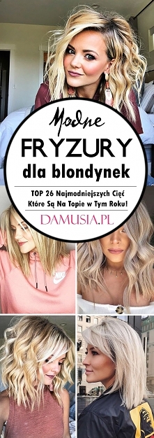 Modne Fryzury dla Blondynek – TOP 26 Najmodniejszych Cięć Które Są Na Topie w Tym Roku!