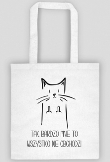 Torba "tak bardzo mnie to wszystko nie obchodzi". Ciekawy prezent na święta, mikołajki lub urodziny dla znajomych o kocim usposobieniu.