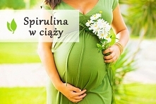 Spirulina w ciąży - dlaczego warto ją przyjmować ?