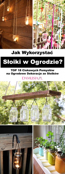 Jak Wykorzystać Słoiki w Ogrodzie? TOP 18 Ciekawych Pomysłów na Ogrodowe Dekoracje ze Słoików