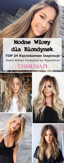 Modne Włosy dla Blondynek: TOP 24 Najciekawsze Inspiracje Dzięki Którym Poczujecie się Wyjątkowo!