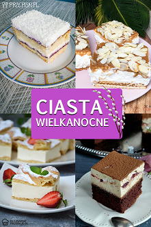 #Pyszne #Ciasta na Wielkanoc – TOP 14 Propozycji na Wielkanocne Wypieki