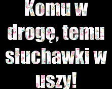 komu w drogę...