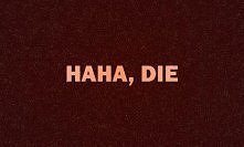 HAHA, DIE