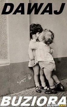 dawaj buziora!