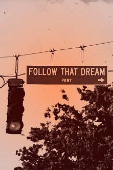 Follow that dream...