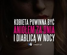 Kobieta powinna być aniołem za dani...