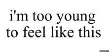 I'm too young