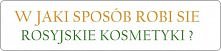 Jestescie ciekawe jak się robi rosyjskie kosmetyki ? :)