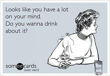 do you wanna drink about it?