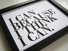 .I CAN BECAUSE I THINK I CAN.