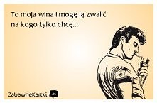 To moja wina...