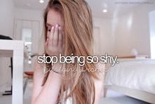 ...stop being so shy.