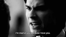 I'm mad at you because I love you! Delena ♥ GIF