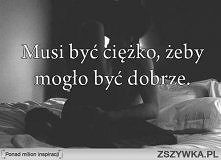 Jeśli jest ciężko, to znaczy że jesteś na dobrej drodze !