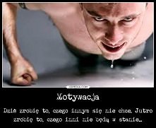 Motywacja ! A Ty jaką masz ...