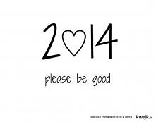 Roku 2014 bądź lepszy ;dd