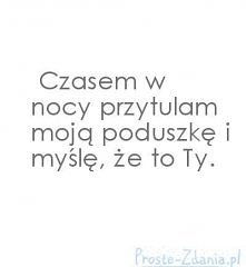 czasem w nocy przytulam poduszkę i myślę, że to Ty