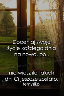 to jest prawda musimy się cieszyć każdą chwila, która  nam została