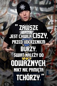 Zawsze jest chwila ciszy przed uderzeniem burzy świat należy do odważnych nikt nie pamięta tchórzy.
