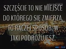 Szczęście to nie miejsce do którego się zmierza, to raczej sposób, w jaki podróżujesz.