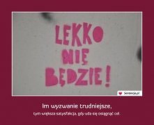 Im wyzwanie trudniejsze, ty...