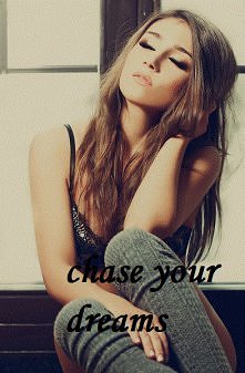 she chases her dreams... and does what she wants not what someone tells her what to do!