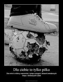 Dla mnie to nie tylko piłka :)