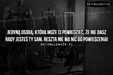 Nawet Ty sam nie możesz sobie to powiedzieć. Jak powiedział mój znajomy: "Wszystko siedzi w głowie. Jak powiesz sobie, że możesz to w końcu to zrobisz"