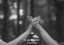 Do you promise? 
I promise.