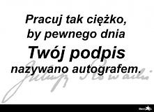 trzeba cięzko pracować żeby osiągnąć coś  w życiu