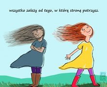 wszystko zależy od tego, w którą stronę patrzysz...