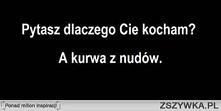 Pytasz dlaczego Cię kocham ...
