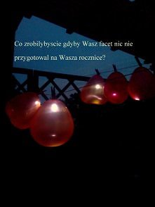 pytam, bo jestem w takiej sytuacji, wiedzial ze dla mnie to wazny dzien, obiecal ze jakos go uczcimy, ale oczywiscie znalazl milion wymowek dlaczego nic nie zorganizowal... powi...