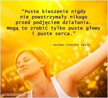 Puste kieszenie nigdy nie powstrzymały nikogo przed podjęciem działania. Mogą to zrobić tylko puste głowy i puste serca. Norman Vincent Peale