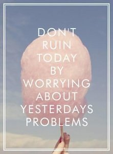 don't ruin today by.....