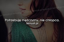 Potrzebuję mężczyzny, nie chłopca.
