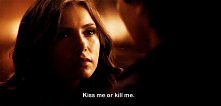 Kiss me or kill me..