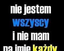 "Nie jestem wszyscy i nie mam na imię każdy"
