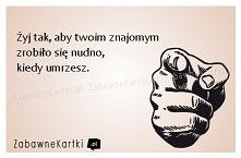 Żyj tak, aby twoim znajomym...