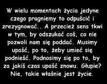 trzeba, walczyć o to co się...
