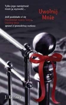 Uwolnij mnie - J.Kenner

Emocjonujący burzliwy i niebezpieczny romans wszechwładnego mężczyzny, który nigdy nie słyszał "nie", oraz namiętnej kobiety, która mówi &quot...